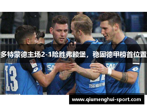 多特蒙德主场2-1险胜弗赖堡,稳固德甲榜首位置