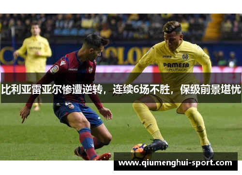 比利亚雷亚尔惨遭逆转,连续6场不胜,保级前景堪忧