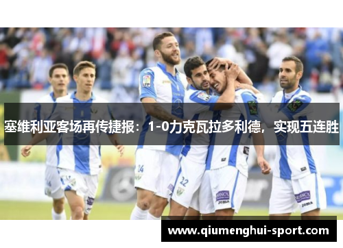 塞维利亚客场再传捷报:1-0力克瓦拉多利德,实现五连胜