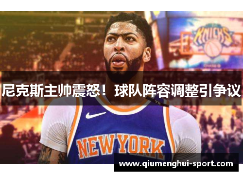 尼克斯主帅震怒!球队阵容调整引争议