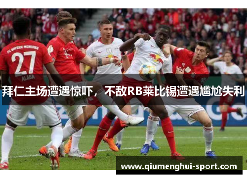 拜仁主场遭遇惊吓,不敌RB莱比锡遭遇尴尬失利
