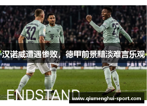 汉诺威遭遇惨败，德甲前景黯淡难言乐观