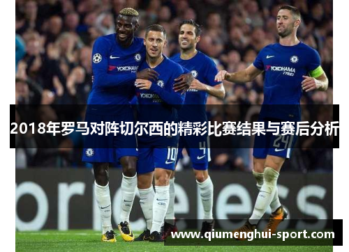 2018年罗马对阵切尔西的精彩比赛结果与赛后分析